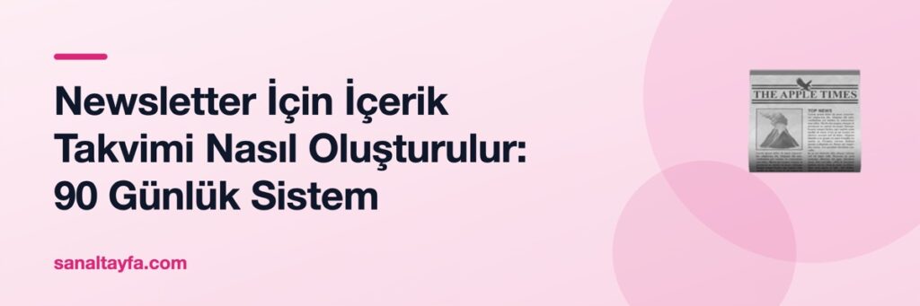 Newsletter İçin İçerik Takvimi Nasıl Oluşturulur: 90 Günlük Sistem